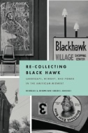 Cover art of Re-Collecting Black Hawk: Landscape, Memory, and Power in the American Midwest by Nicholas A. Brown and Sarah E. Kanouse
