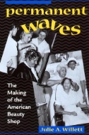 Cover art of Permanent Waves : The Making of the American Beauty Shop by Julie Ann Willett
