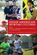 Cover art of Asian American Sporting Cultures by Stanley I. Thangaraj, Constancio Arnaldo, and Christina B. Chin