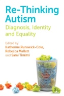 Cover art of Re-Thinking Autism : Diagnosis, Identity and Equality by Katherine Runswick-Cole, Rebecca Mallett, and Sami Timimi