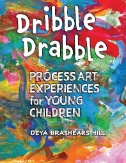 Cover art of Dribble Drabble : Process Art Experiences for Young Children by Deya Brashears Hill