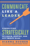 Communicate Like a Leader : Connecting Strategically to Coach, Inspire, and Get Things Done