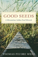 Cover art of Good Seeds : A Menominee Indian Food Memoir by Thomas Pecore Weso