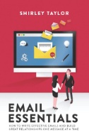 Email Essentials : How to Write Effective Emails and Build Great Relationships One Message at a Time