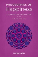 Cover art of Philosophies of Happiness: A Comparative Introduction to the Flourishing Life by Diana Lobel
