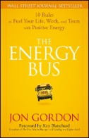 Energy Bus : 10 Rules to Fuel Your Life, Work, and Team with Positive Energy