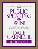 Cover art of Public Speaking to Win (Condensed Classics) : The Original Formula to Speaking with Power by Dale Carnegie & Mitch Horowitz