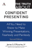 Cover art of The Truth About Confident Presenting : All You Need to Know to Make Winning Presentations, Fearlessly and Painlessly by James S. O'Rourke, IV