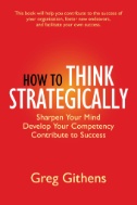 Cover art of How to Think Strategically: Sharpen Your Mind. Develop Your Competency. Contribute to Success. by Gregory D. Githens
