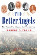 Cover art of The Better Angels: Five Women Who Changed Civil War America by Robert C. Plumb