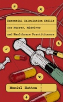 Essential Calculation Skills for Nurses, Midwives and Healthcare Practititoners