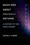 Much Ado About (Practically) Nothing : A History of the Noble Gases