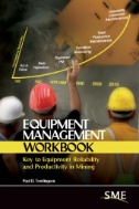 Equipment Management Workbook : Key to Equipment Reliability and Productivity in Mining