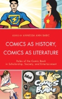 Comics As History, Comics As Literature : Roles of the Comic Book in Scholarship, Society, and Entertainment