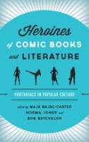 Cover art of Heroines of Comic Books and Literature : Portrayals in Popular Culture by Maja Bajac-Carter, Norma Jones, and Bob Batchelor