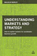 Understanding Markets and Strategy : How to Exploit Markets for Sustainable Business Growth