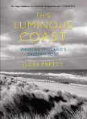 Cover art of This Luminous Coast : Walking England's Eastern Edge by Jules Pretty