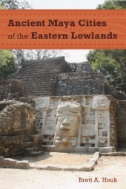 Cover art of Ancient Maya Cities of the Eastern Lowlands by Brett Houk, et al.