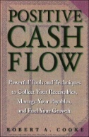 Positive Cash Flow : Powerful Tools and Techniques to Collect Your Receivables, Manage Your Payables, and Fuel Your Growth