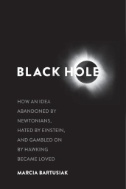 Black Hole: How an Idea Abandoned by Newtonians, Hated by Einstein, and Gambled On by Hawking Became Loved