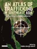 Atlas of Trafficking in Southeast Asia, An : The Illegal Tra...