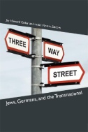 Three-Way Street : Jews, Germans, and the Transnational