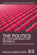 The Politics of Contemporary Art Biennials : Spectacles of Critique, Theory and Art