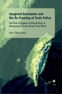 Imagined Economies and the Re-Framing of Trade Policy: : The Role of Taiwan’s Political Elites in Discourses of Cross-Strait Trade Policy