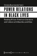 Power Relations in Black Lives : Reading African American Literature and Culture with Bourdieu and Elias