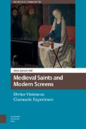 Medieval Saints and Modern Screens : Divine Visions As Cinematic Experience