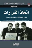 اتخاذ القرارات : كيف تؤثر في فريق عمل وتوظف امكاناته؟ كيف تقيم المخاطر لتتفاداها؟ كيف تقيم الخارات المتاحه؟ ومن ثم كيف تتخذ القرار؟ : حلول الخبراء للتحديات اليومية