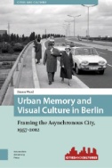 Urban Memory and Visual Culture in Berlin : Framing the Asynchronous City, 1957-2012