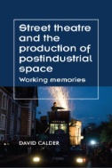 Street Theatre and the Production of Postindustrial Space : Working Memories