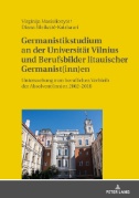 Germanistikstudium an der Universitaet Vilnius und Berufsbilder litauischer Germanist(inn)en : Untersuchung zum beruflichen Verbleib der Absolvent(inn)en 2002–2018