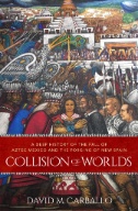 Collision of Worlds : A Deep History of the Fall of Aztec Mexico and the Forging of New Spain