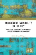 Indigenous Invisibility in the City : Successful Resurgence and Community Development Hidden in Plain Sight