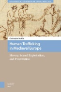 Human Trafficking in Medieval Europe : Slavery, Sexual Exploitation, and Prostitution