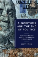 Algorithms and the End of Politics : How Technology Shapes 21st-Century American Life