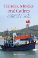 Fishers, Monks and Cadres : Navigating State, Religion and the South China Sea in Central Vietnam