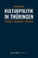 Kulturpolitik in Thüringen : Praktiken - Governance - Netzwerke