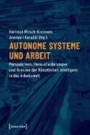 Autonome Systeme und Arbeit : Perspektiven, Herausforderungen und Grenzen der Künstlichen Intelligenz in der Arbeitswelt