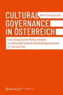 Cultural Governance in Österreich : Eine interpretative Policy-Analyse zu kulturpolitischen Entscheidungsprozessen in Linz und Graz