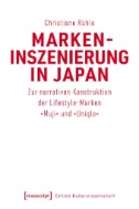 Markeninszenierung in Japan : Zur narrativen Konstruktion der Lifestyle-Marken »Muji« und »Uniqlo«