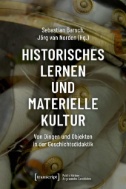 Historisches Lernen und Materielle Kultur : Von Dingen und Objekten in der Geschichtsdidaktik