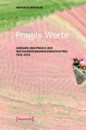 Fragile Werte : Diskurs und Praxis der Restaurierungswissenschaften 1913-2014