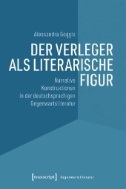 Der Verleger als literarische Figur : Narrative Konstruktionen in der deutschsprachigen Gegenwartsliteratur