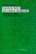 Islamische Kultur und moderne Gesellschaft : Gesammelte Aufsätze zur Soziologie des Islams