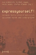 Express yourself! : Europas kulturelle Kreativität zwischen Markt und Underground