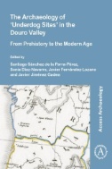 The Archaeology of ‘Underdog Sites’ in the Douro Valley : From Prehistory to the Modern Age