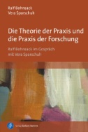 Die Theorie der Praxis und die Praxis der Forschung : Ralf Bohnsack im Gespräch mit Vera Sparschuh